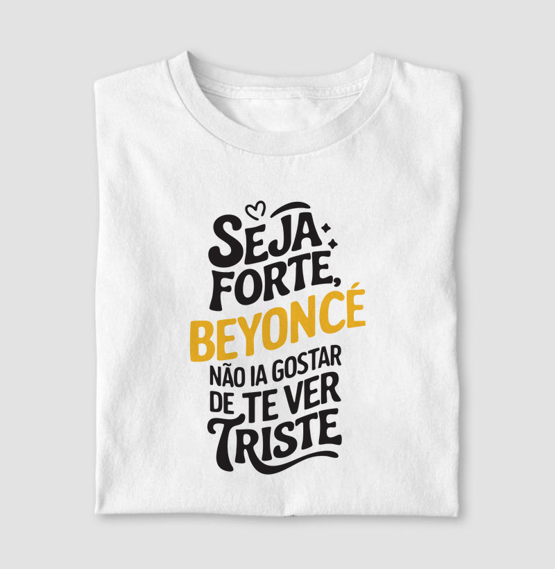 Beyonce não ia gostar de te ver triste 