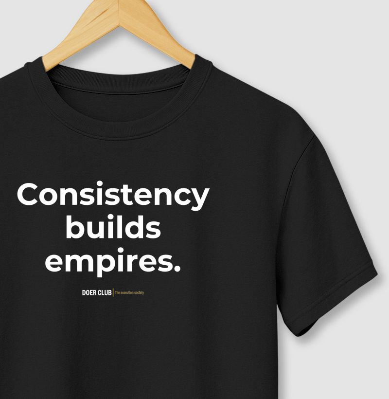 Consistency builds empires.