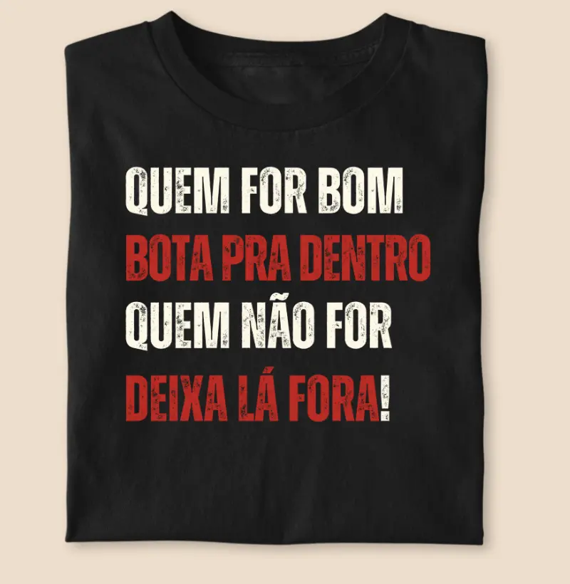 Quem for bom bota pra dentro...