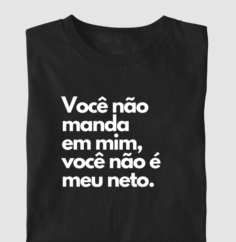 Você não manda em mim, você não é meu neto.