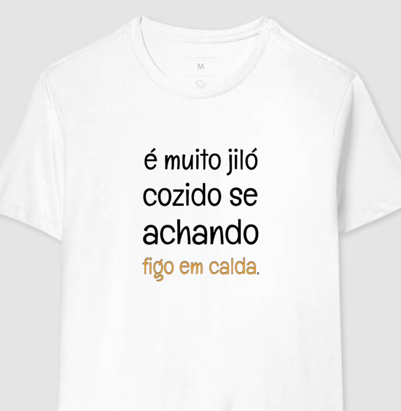Camiseta é muito jiló cozido se achando figo em calda