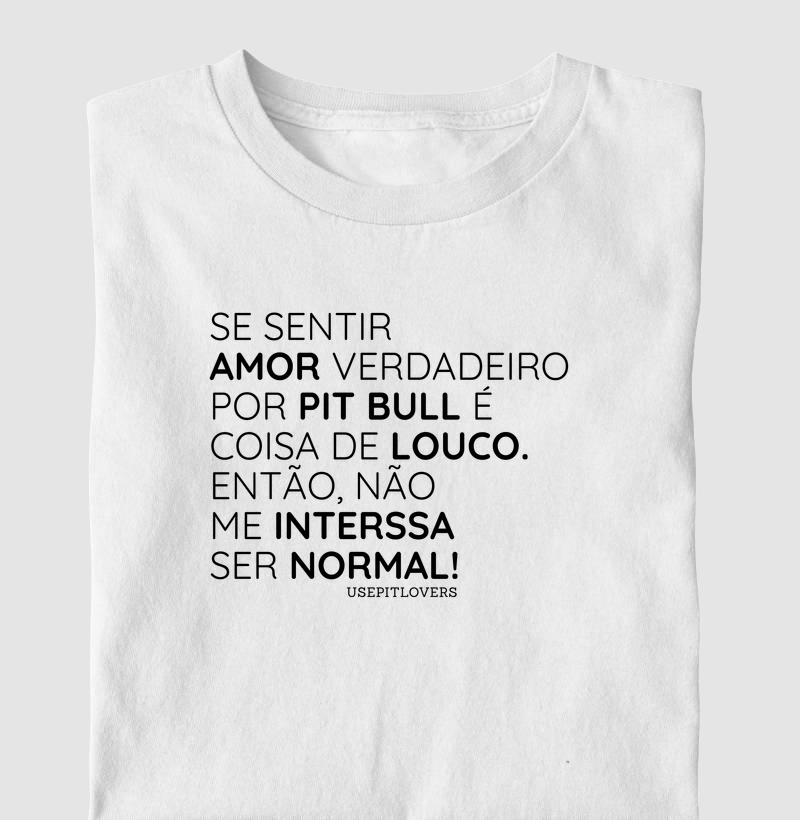 se sentir  amor verdadeiro  por pit bull é coisa de louco. então, não  me interssa ser normal!