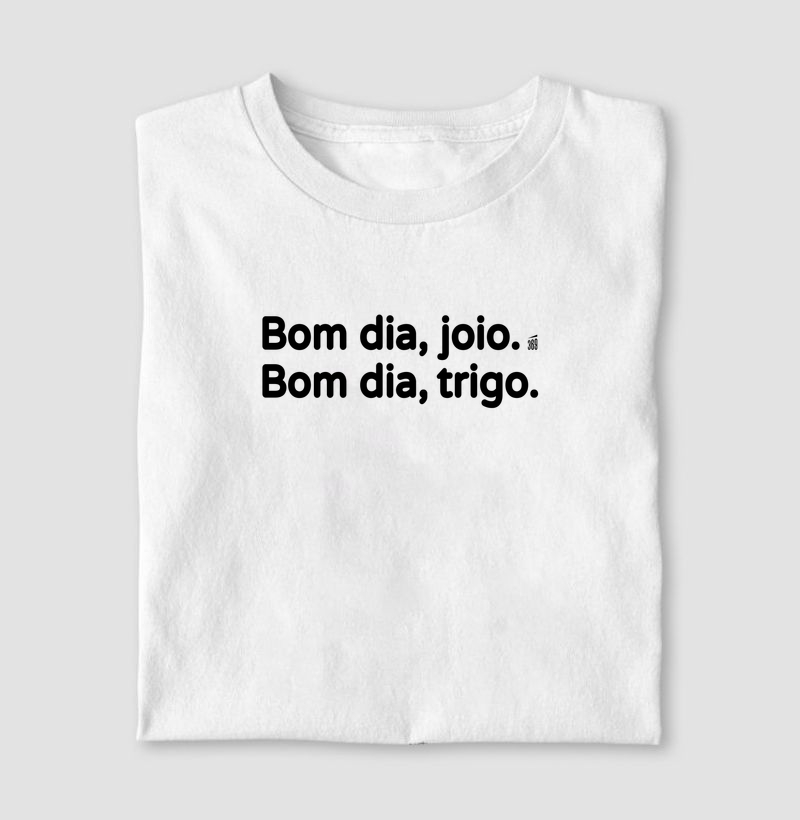 Bom dia, joio. Bom dia, trigo. - Camiseta