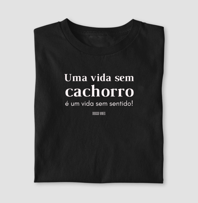 Uma vida sem cachorro é uma vida sem sentido!