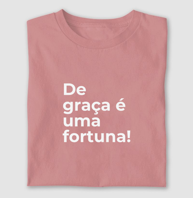 De graça é uma fortuna!