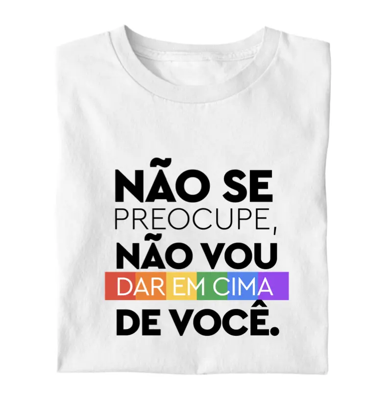 Nao se preocupe nao vou dar em cima de voce