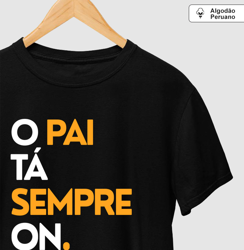 O Pai Tá Sempre On - Algodão Peruano Premium