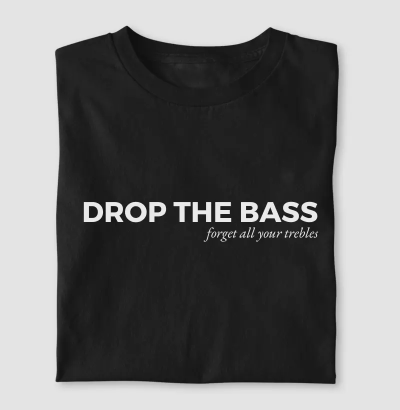 DROP THE BASS - forget all your trebles