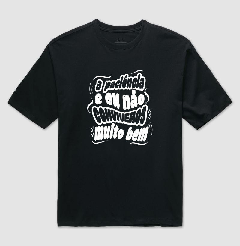 A paciência e eu não convivemos muito bem.