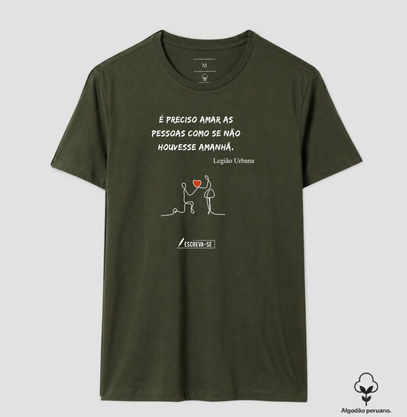 É preciso amar como se não houvesse amanã. - Camiseta Algodão Peruano