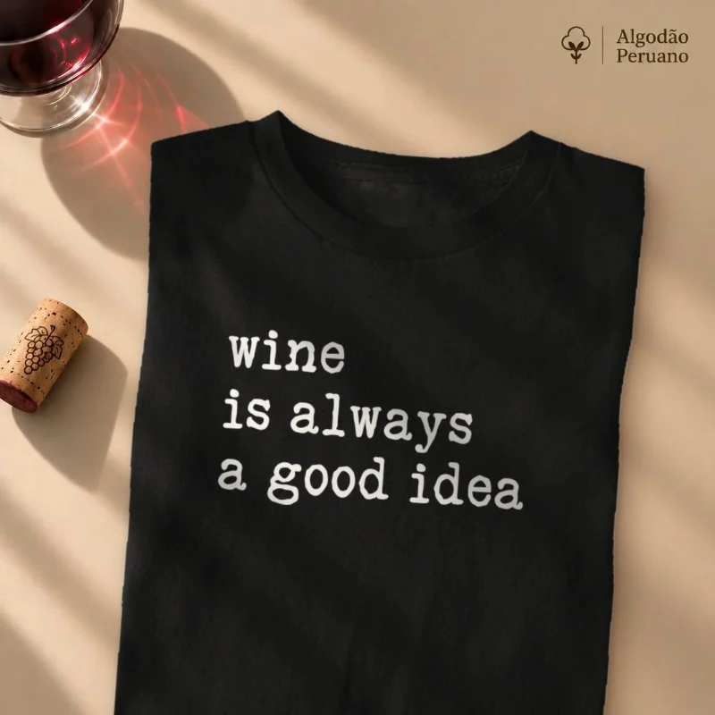 Camiseta Wine is Always a Good Idea - Camiseta Algodão Peruano