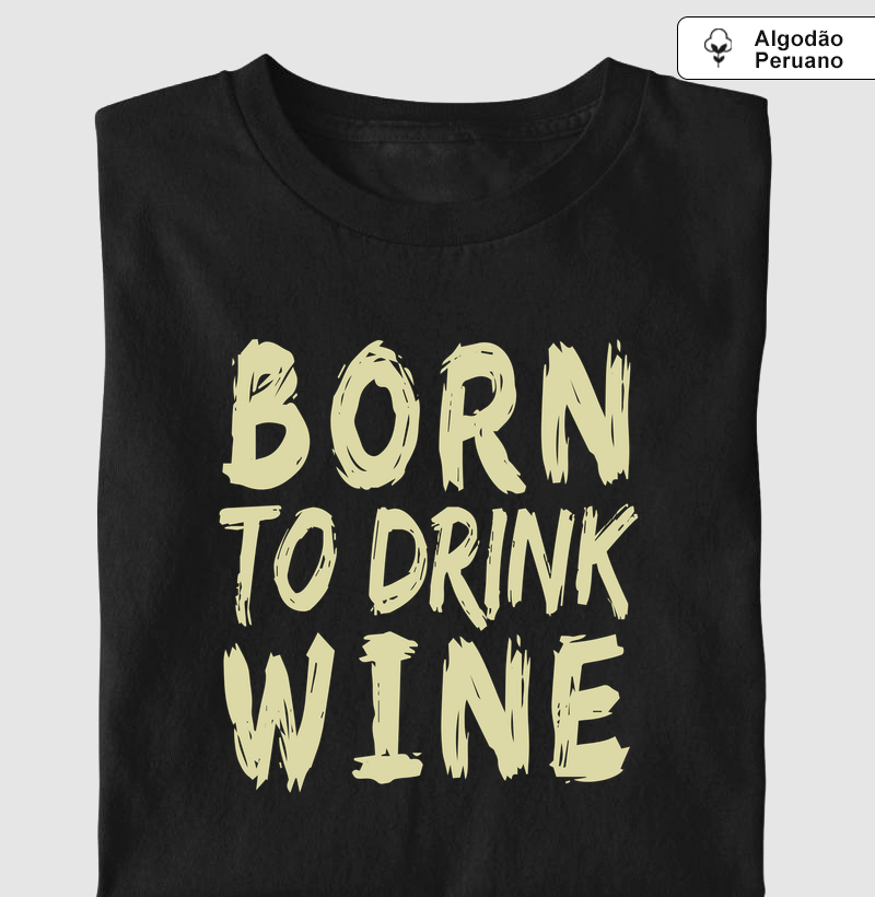 Born to Drink Wine - Camiseta Algodão Peruano