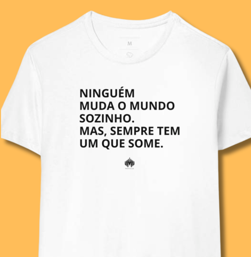 Ninguém Muda o Mundo Sozinho. Mas Sempre Tem Um Que Some.