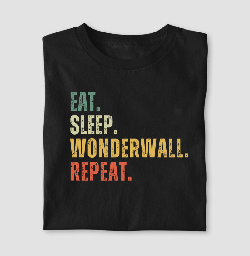 EAT. SLEEP. WONDERWALL. REPEAT.