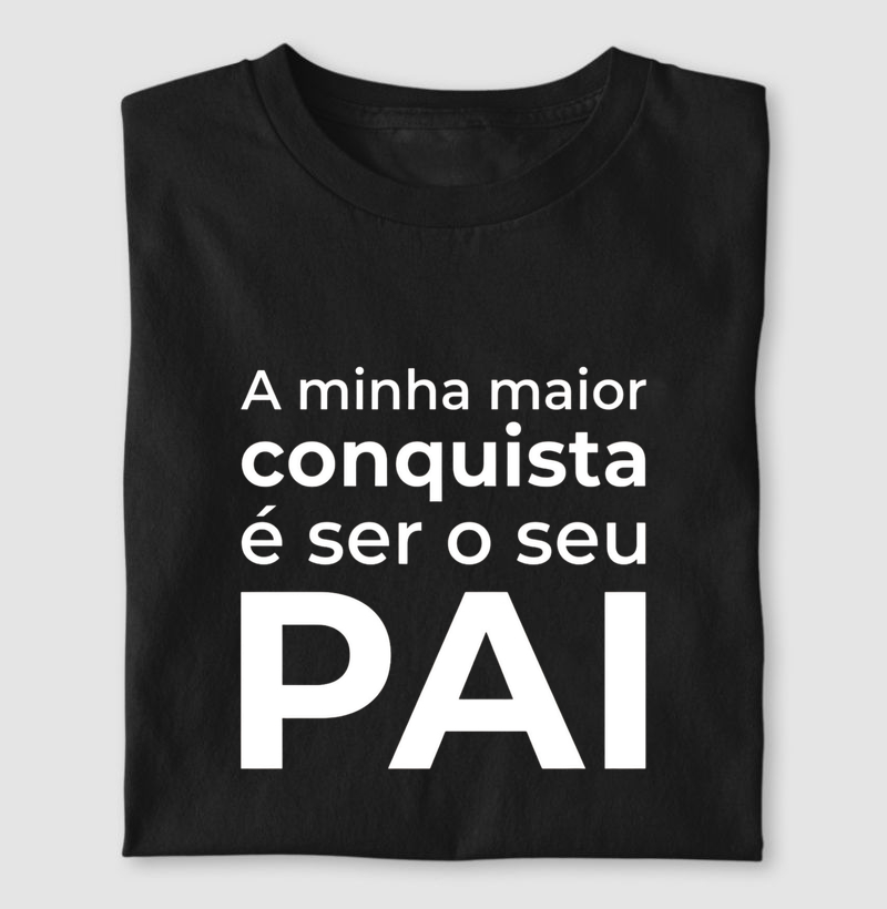A Minha Maior Conquista é Ser o Seu Pai
