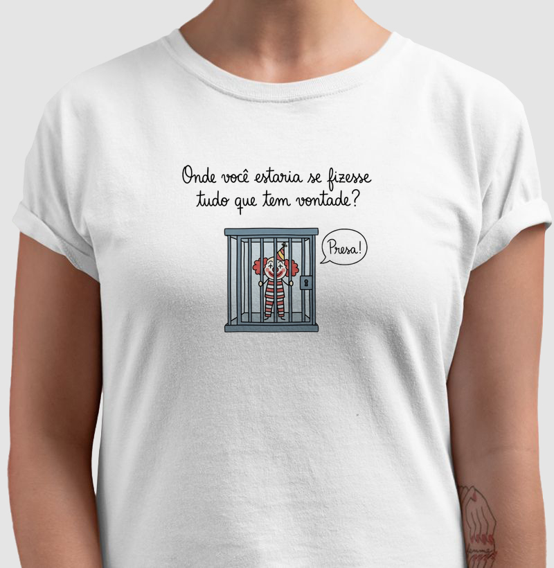 ONDE VOCÊ ESTARIA SE FIZESSE TUDO QUE TEM VONTADE? PRESA!