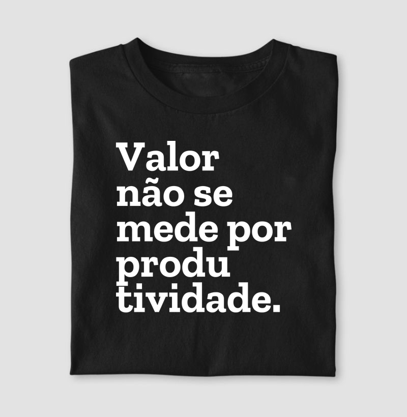 Valor não se mede por produtividade.