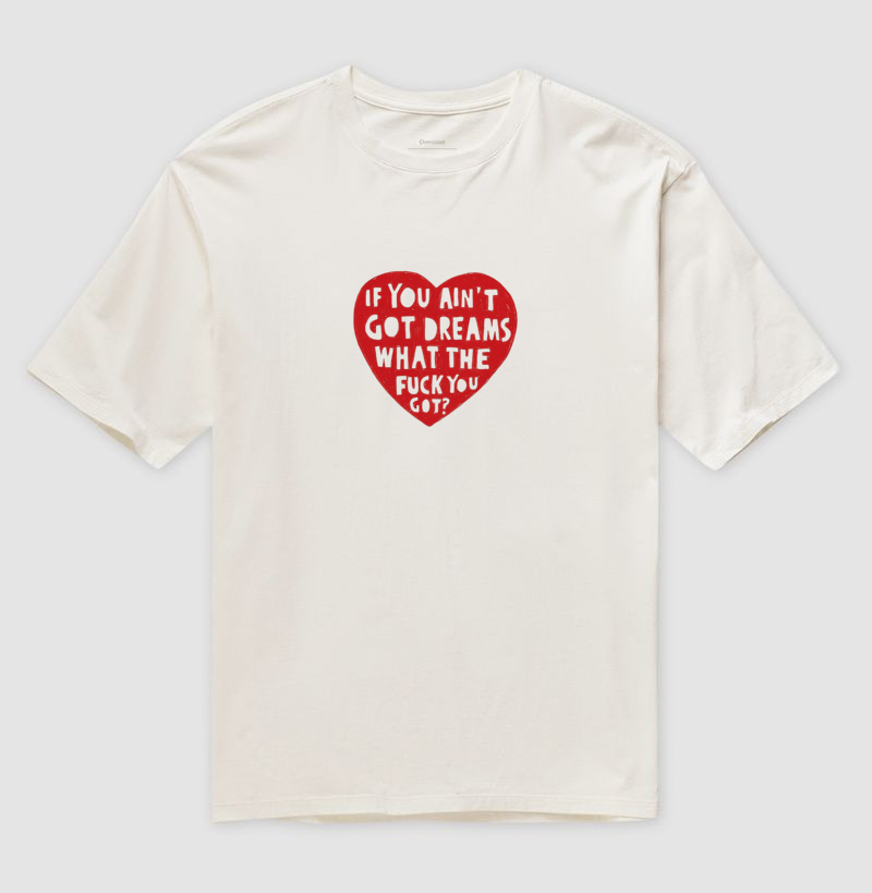 Camiseta Oversized If You Ain’t Got Dreams, What The F*ck You Got?