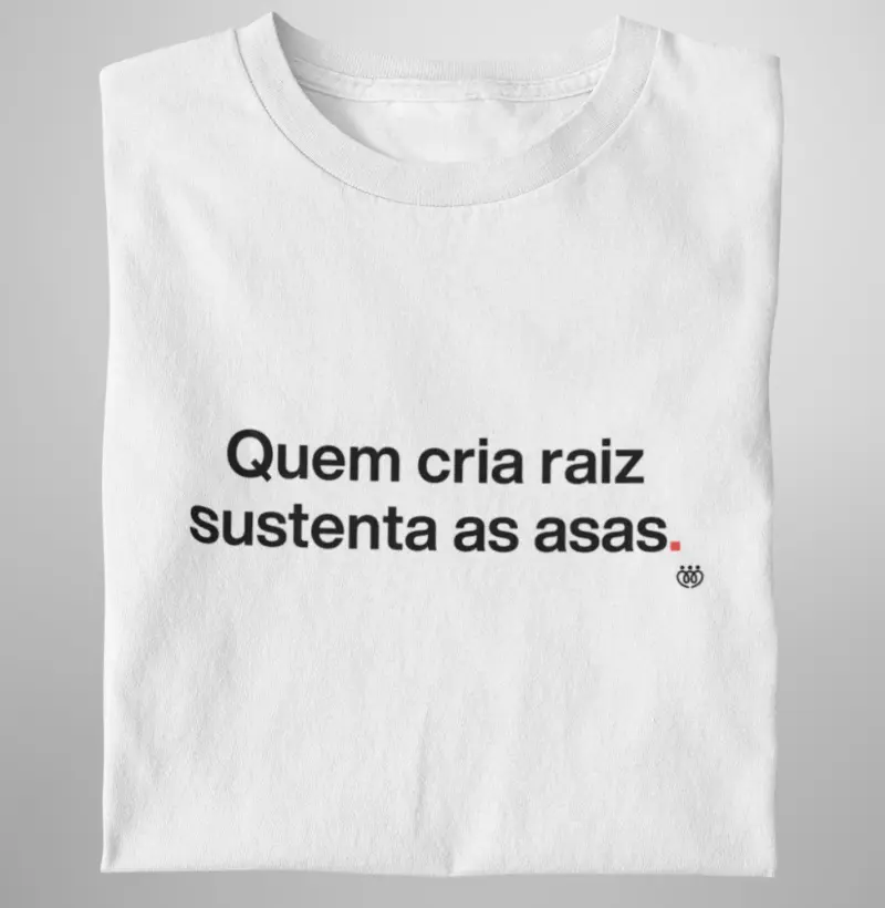 Quem cria raiz sustenta as asas