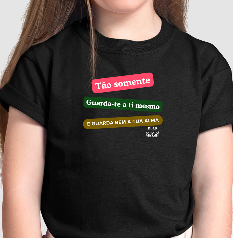 Camiseta Infantil Tão somente, guarda-te a ti mesmo e guarda bem a tua alma. Deuteronômio 4.9
