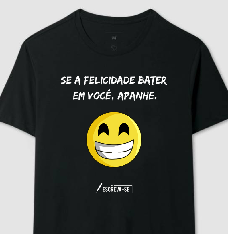 Se a felicidade BATER, APANHE.
