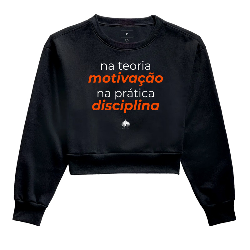 Na teoria, motivação. Na prática, disciplina. - Cropped Moletom
