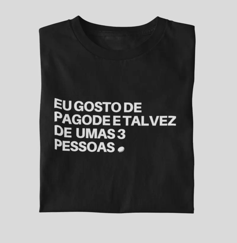 Eu gosto de Pagode e talvez 3 de umas pessoas.