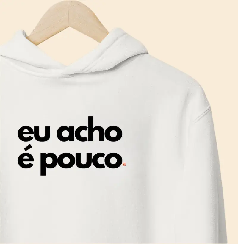 Hoodie Moletom Eu acho é pouco