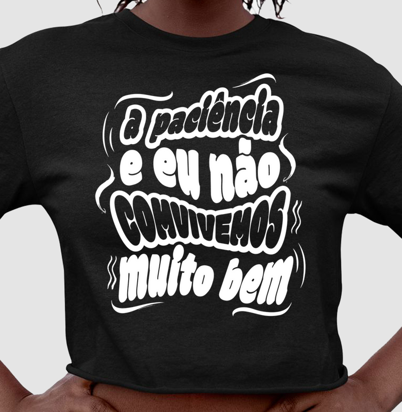 A paciência e eu não convivemos muito bem.