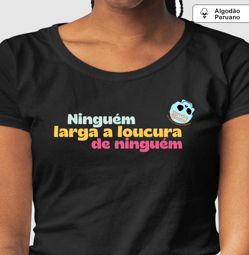 Camiseta Ninguém larga a loucura de ninguém