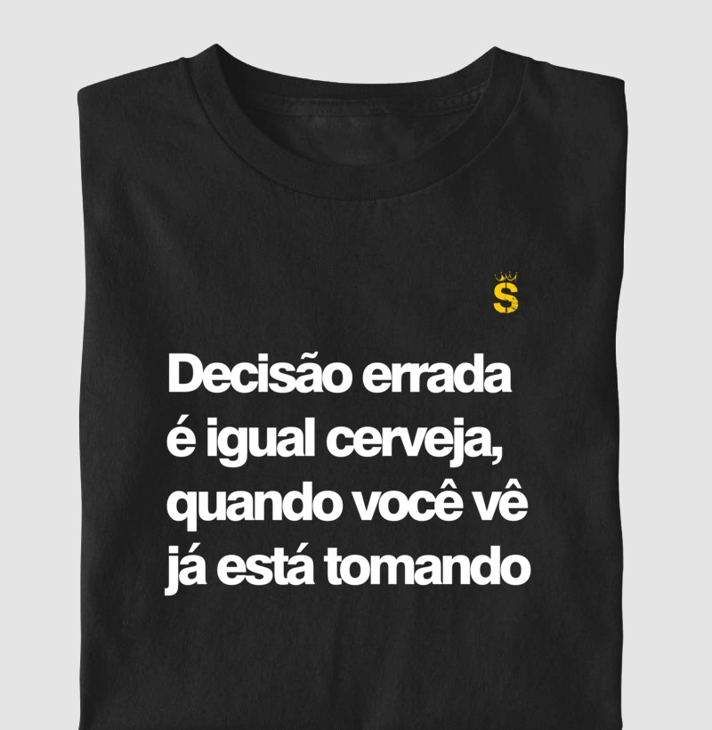 Decisao errada e igual cerveja quando voce ve ja esta tomand