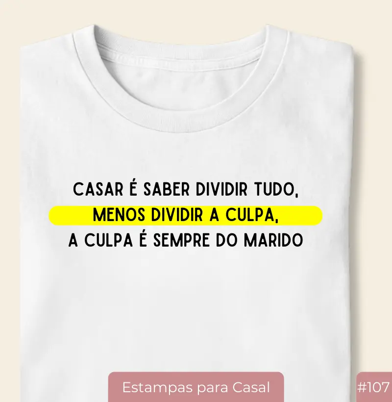Camiseta #107 “Casar é Saber Dividir Tudo… Menos a Culpa