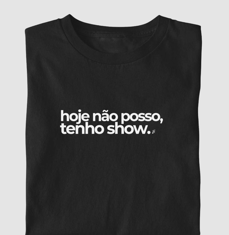 HOJE NÃO POSSO, TENHO SHOW!