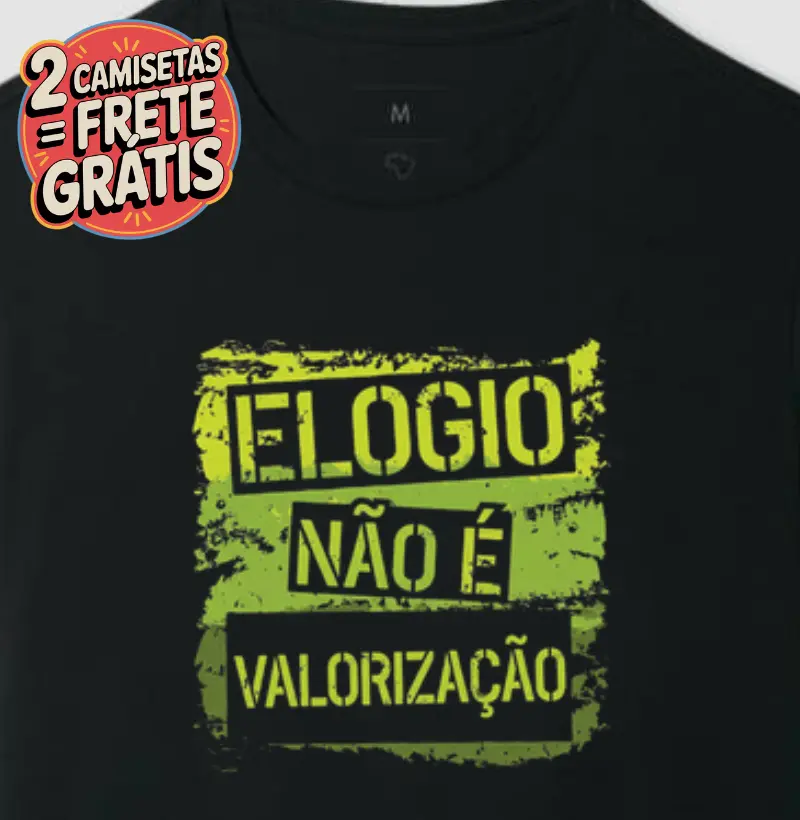 Camiseta Elogio não é Valorização