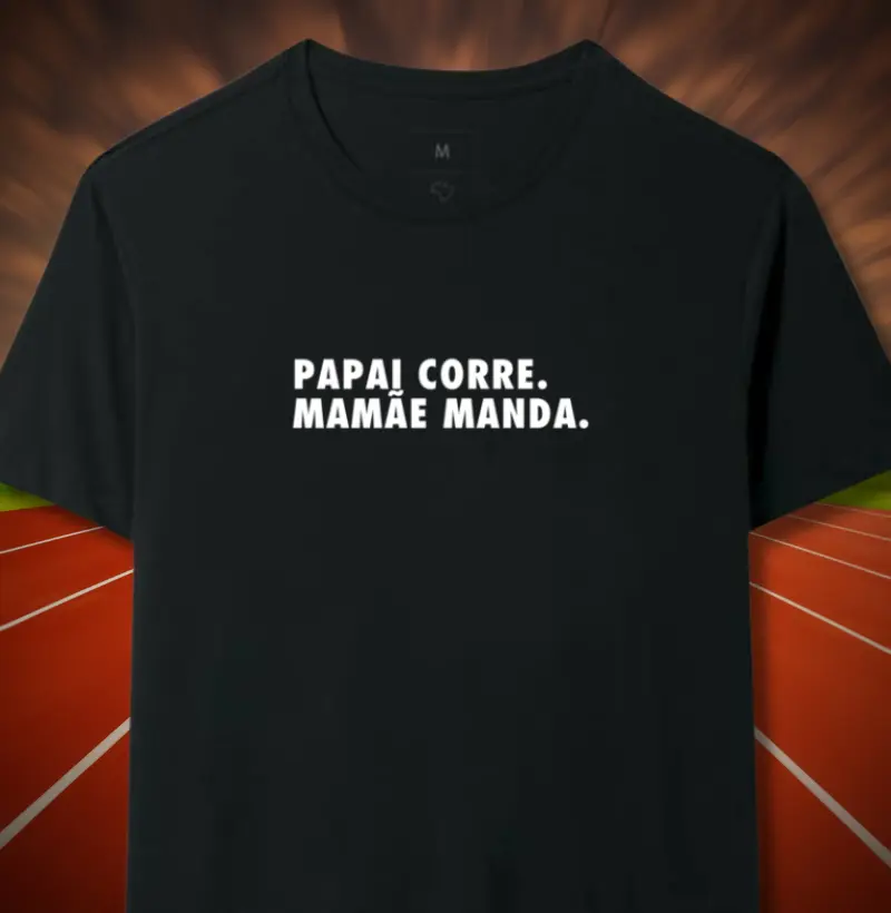 Papai corre. Mamãe manda.