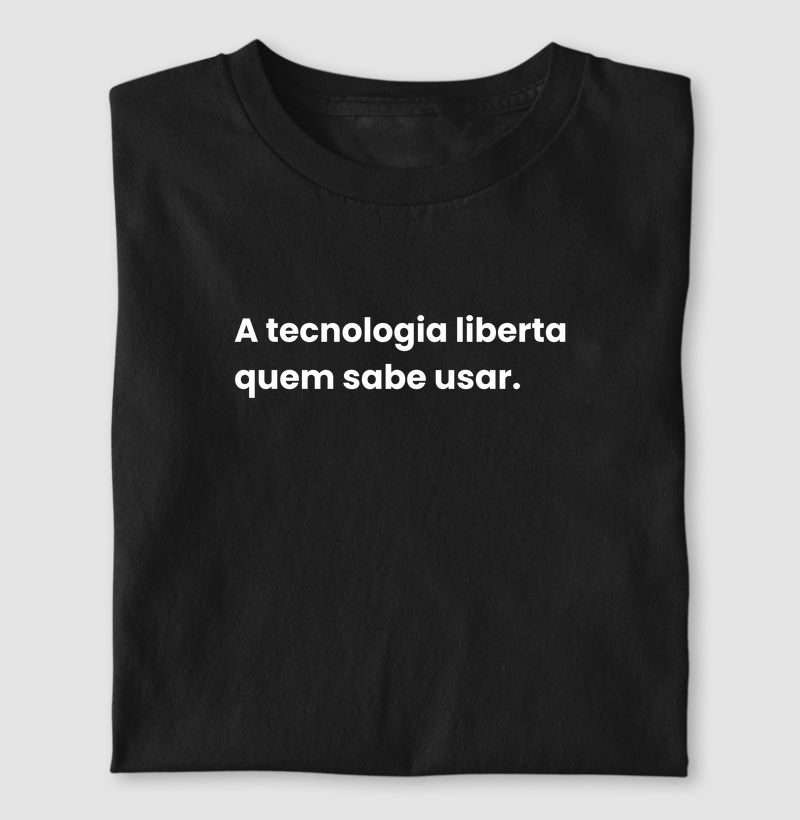 A tecnologia liberta quem sabe usar.