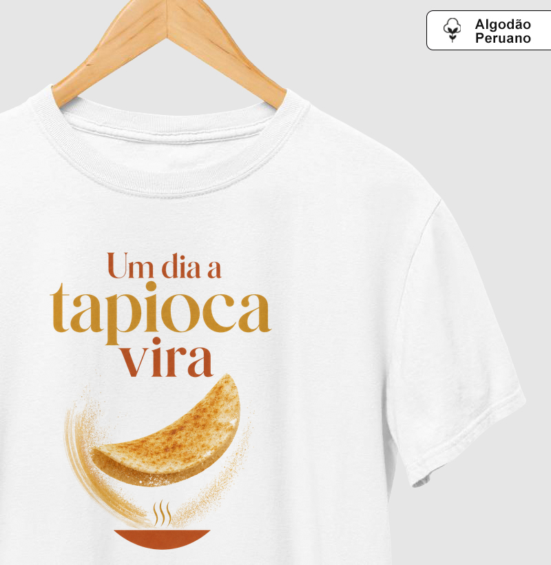 Um dia a tapioca vira! - Camiseta Algodão Peruano