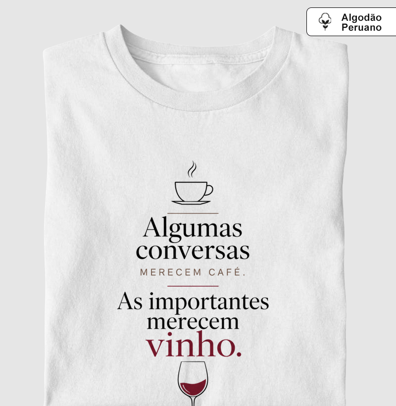 Camiseta Algumas Conversas Merecem Café. As Importantes Merecem Vinho.