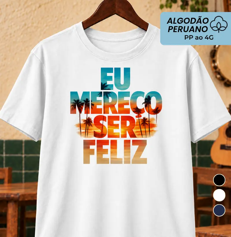 Eu mereço ser feliz - Camiseta Algodão Peruano