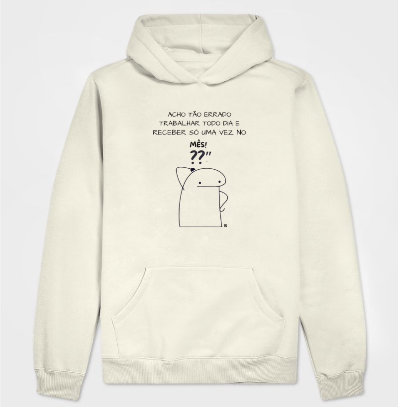 Hoodie Moletom Eu acho tão errado trabalhar todo dia e receber só uma vez no mês
