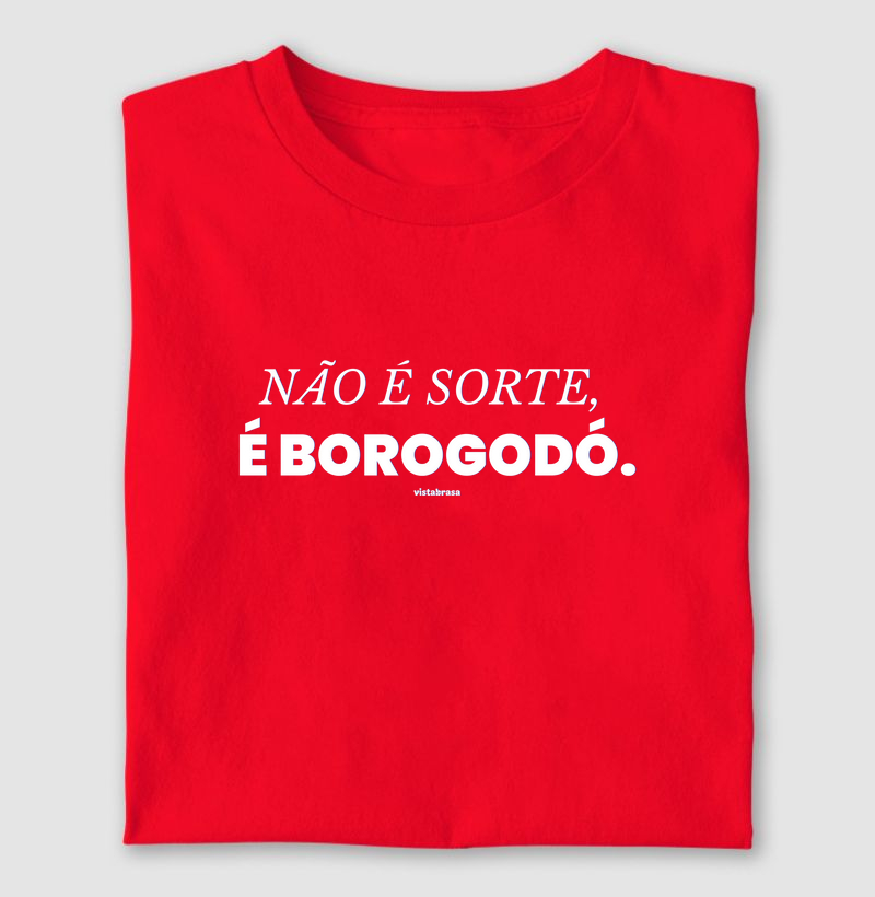 CAMISETA NÃO É SORTE, É BOROGODÓ