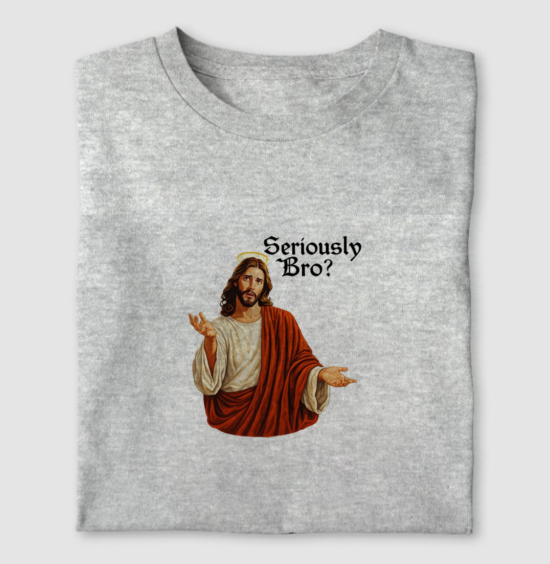 Camiseta "Seriously Bro ?"