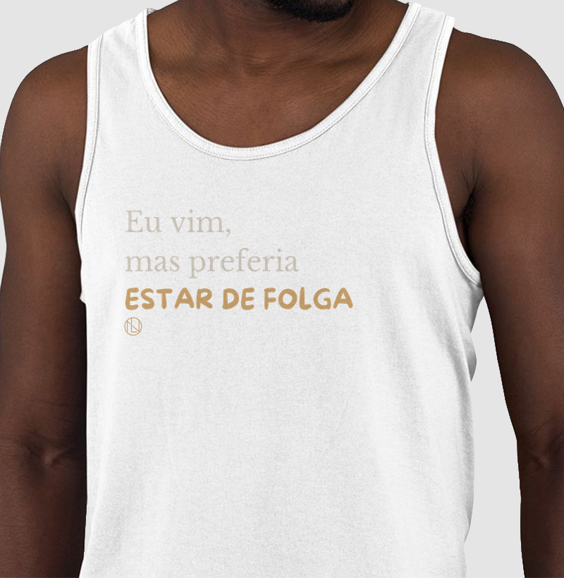 Eu vim, mas preferia estar de folga