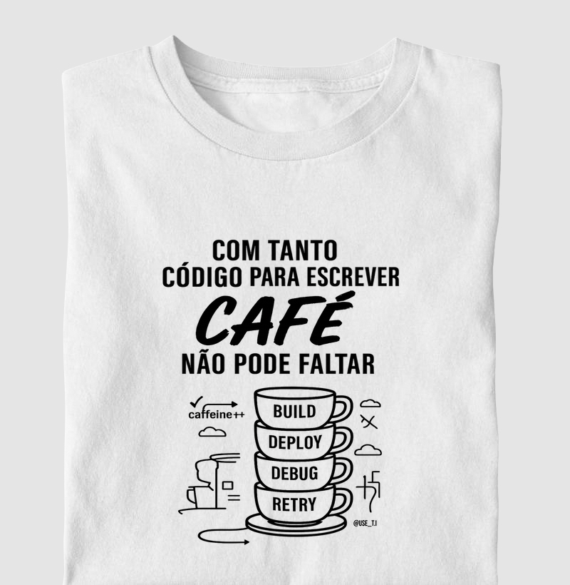 "Com tanto código para escrever, café não pode faltar II" T.I
