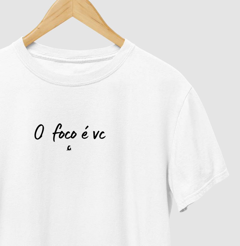Camisa o foco é vc
