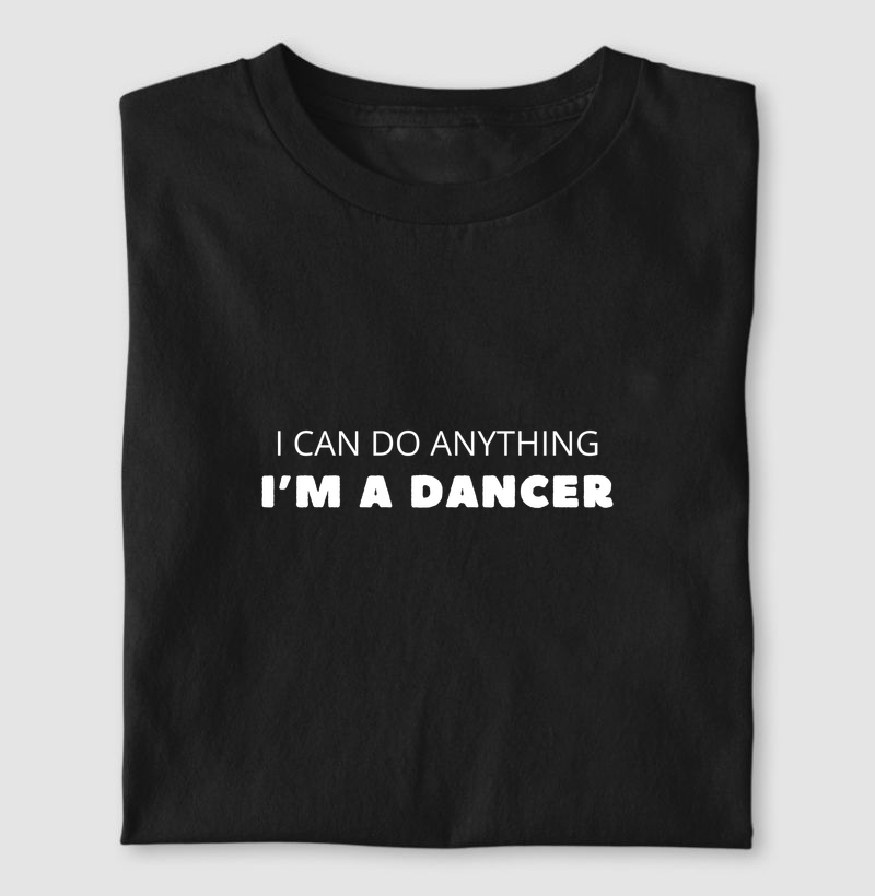 I Can Do Anything. I'm a Dancer