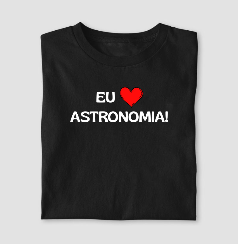 Eu Amo Astronomia - Camiseta
