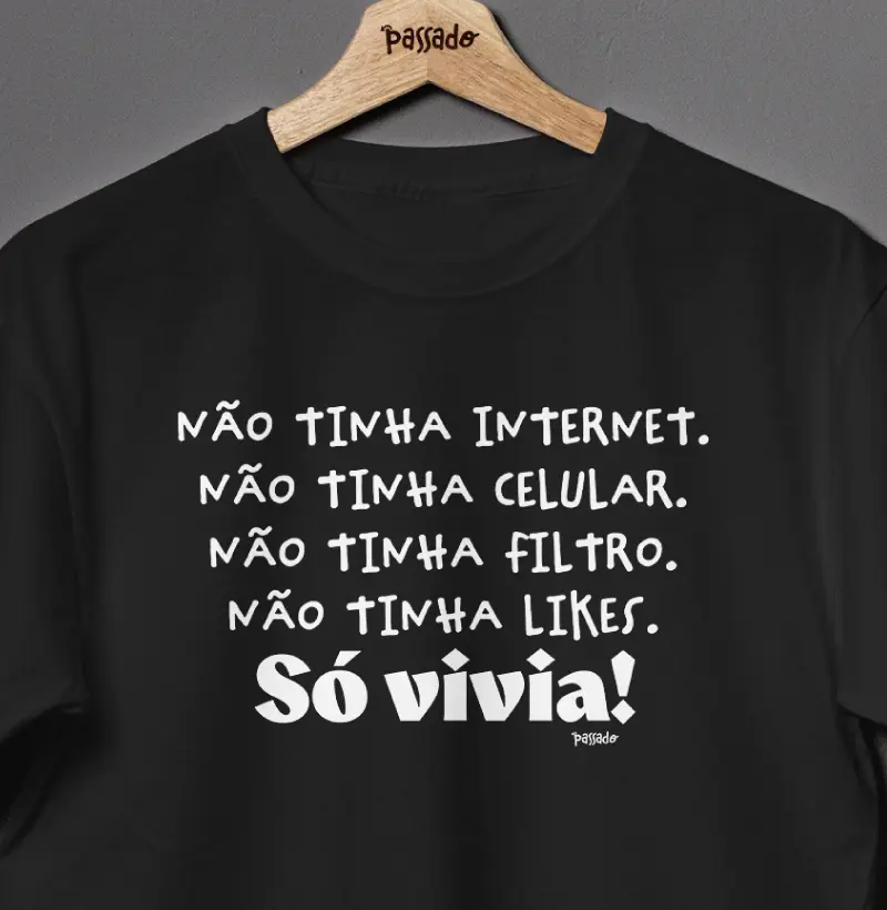 Não tinha internet. Não tinha celular. Não tinha filtro. Não tinha likes. Só vivia!