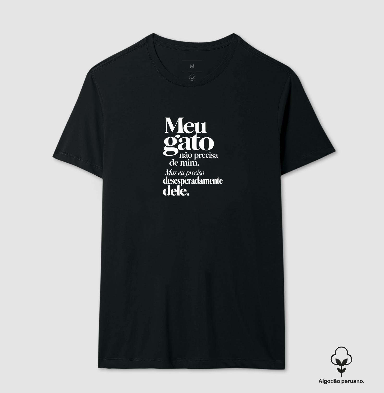 Meu gato não precisa de mim... - Camiseta Algodão Peruano