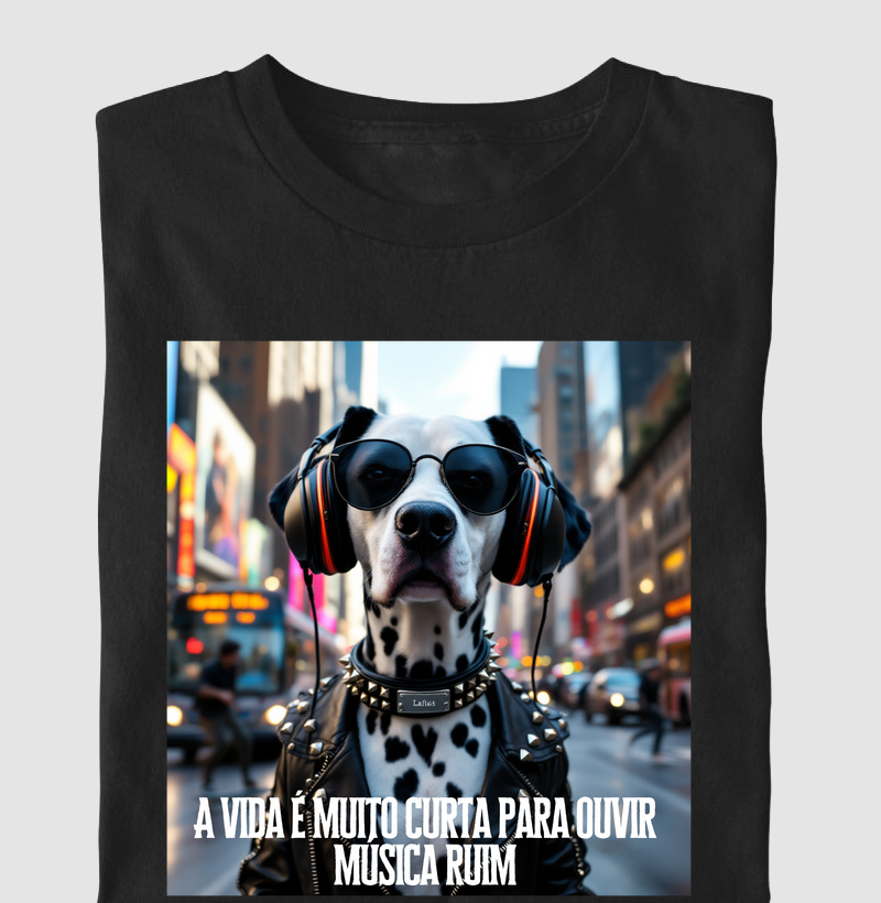A vida é muito curta pra ouvir musica ruim - Dalmata